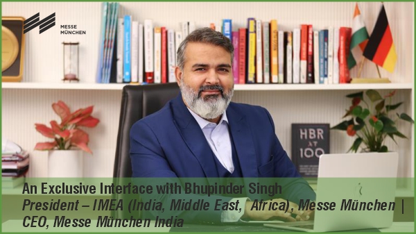 An Exclusive Interface with Bhupinder Singh President-IMEA (India, Middle East, Africa), Messe München | CEO, Messe München India